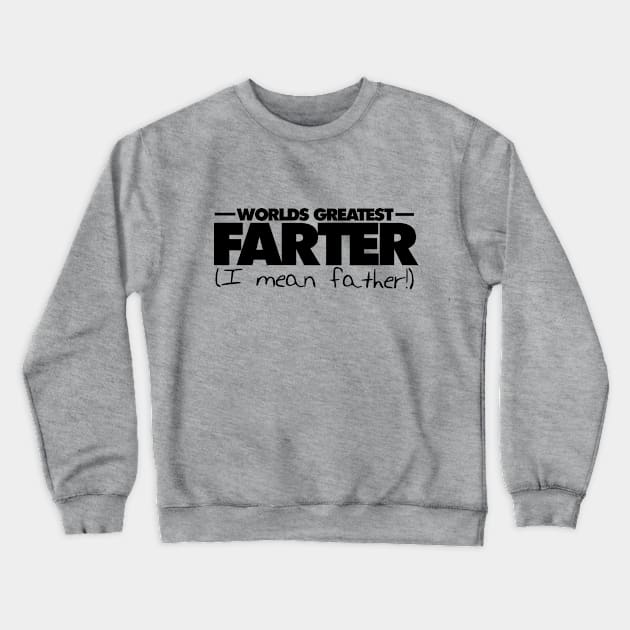 World's greatest farter I mean father Crewneck Sweatshirt by bubbsnugg